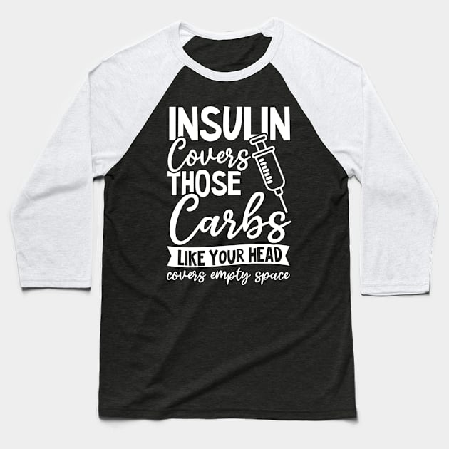 T1D Mom Shirt | Insulin Covers Carbs Like Your Head Empty Space Baseball T-Shirt by Gawkclothing